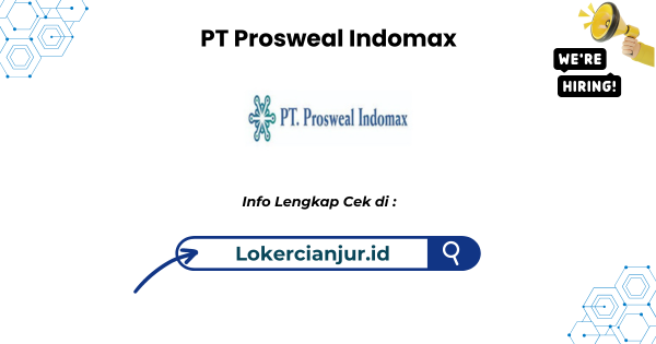 Lowongan Kerja PT Prosweal Indomax Terbaru 2024