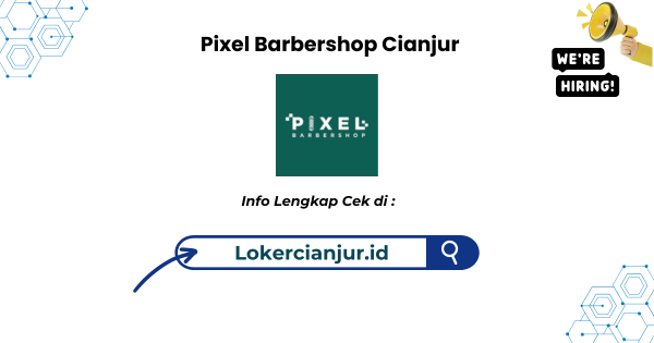 Lowongan Kerja Pixel Barbershop Cianjur Terbaru